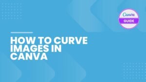How to Curve an Image in Canva: A Step-by-Step Guide [Updated]